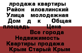 лродажа квартиры › Район ­ иловлинский › Улица ­ молодежная › Дом ­ д 2 к 4 › Общая площадь ­ 50 › Цена ­ 1 000 000 - Все города Недвижимость » Квартиры продажа   . Крым,Старый Крым